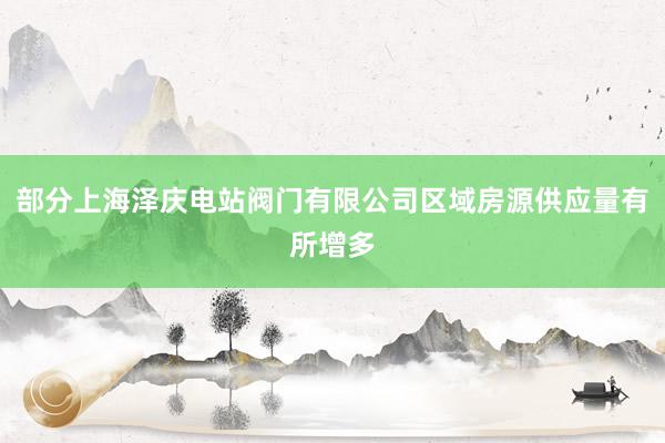 部分上海泽庆电站阀门有限公司区域房源供应量有所增多